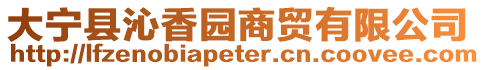 大寧縣沁香園商貿有限公司