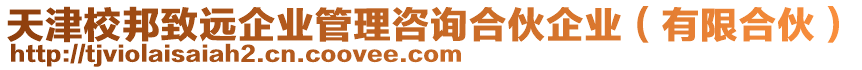 天津校邦致遠企業管理咨詢合伙企業(有限合伙)