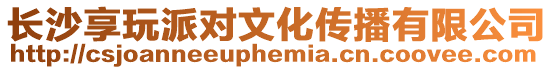 長沙享玩派對文化傳播有限公司