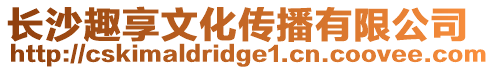 長沙趣享文化傳播有限公司