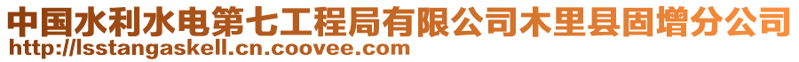 中國水利水電第七工程局有限公司木里縣固增分公司