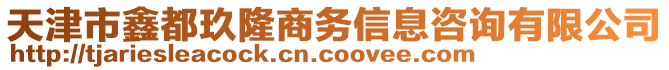 天津市鑫都玖隆商務信息咨詢有限公司