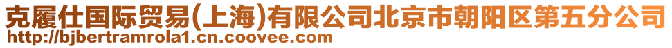 克履仕國際貿易(上海)有限公司北京市朝陽區第五分公司