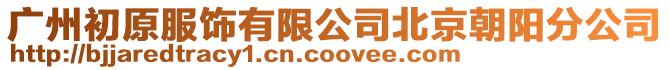 廣州初原服飾有限公司北京朝陽分公司