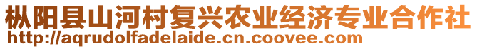 樅陽縣山河村復(fù)興農(nóng)業(yè)經(jīng)濟(jì)專業(yè)合作社