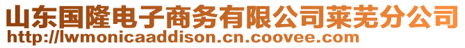 山東國(guó)隆電子商務(wù)有限公司萊蕪分公司