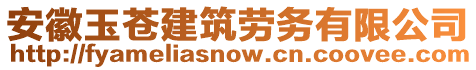 安徽玉蒼建筑勞務(wù)有限公司