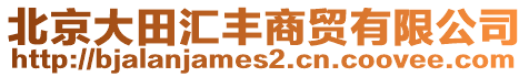 北京大田匯豐商貿(mào)有限公司