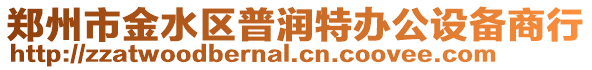鄭州市金水區(qū)普潤特辦公設(shè)備商行