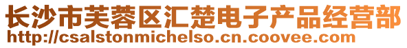 長沙市芙蓉區(qū)匯楚電子產(chǎn)品經(jīng)營部