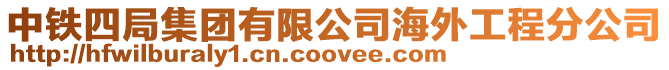 中鐵四局集團(tuán)有限公司海外工程分公司