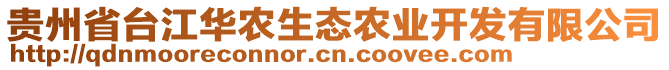 貴州省臺(tái)江華農(nóng)生態(tài)農(nóng)業(yè)開發(fā)有限公司