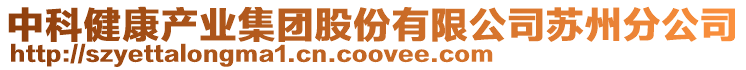 中科健康產(chǎn)業(yè)集團股份有限公司蘇州分公司