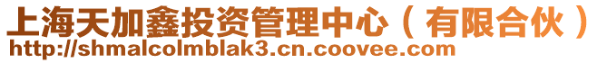 上海天加鑫投資管理中心(有限合伙)