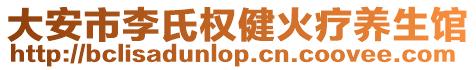 大安市李氏權(quán)健火療養(yǎng)生館