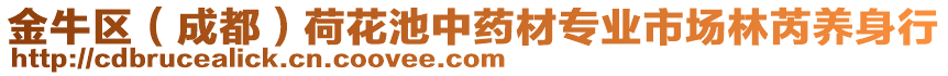 金牛區(qū)（成都）荷花池中藥材專業(yè)市場(chǎng)林芮養(yǎng)身行