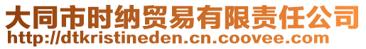 大同市時納貿(mào)易有限責(zé)任公司
