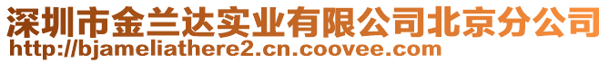 深圳市金蘭達(dá)實(shí)業(yè)有限公司北京分公司