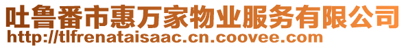 吐魯番市惠萬家物業(yè)服務(wù)有限公司