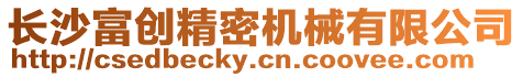 長(zhǎng)沙富創(chuàng)精密機(jī)械有限公司