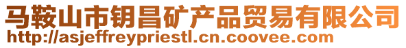 馬鞍山市鑰昌礦產(chǎn)品貿(mào)易有限公司