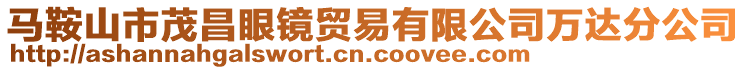 馬鞍山市茂昌眼鏡貿易有限公司萬達分公司