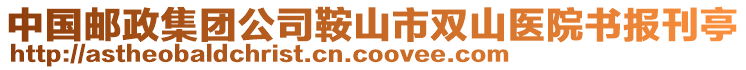 中國郵政集團(tuán)公司鞍山市雙山醫(yī)院書報(bào)刊亭