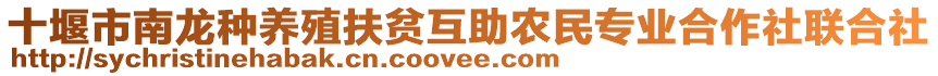 十堰市南龍種養(yǎng)殖扶貧互助農(nóng)民專業(yè)合作社聯(lián)合社