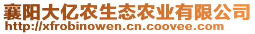 襄陽大億農(nóng)生態(tài)農(nóng)業(yè)有限公司