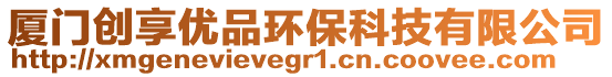 廈門創(chuàng)享優(yōu)品環(huán)?？萍加邢薰? style=