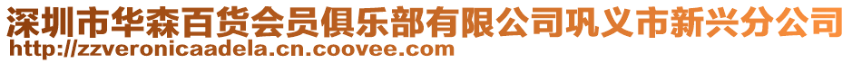 深圳市華森百貨會員俱樂部有限公司鞏義市新興分公司
