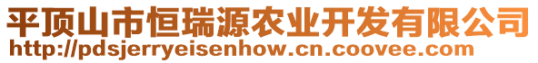 平頂山市恒瑞源農(nóng)業(yè)開發(fā)有限公司