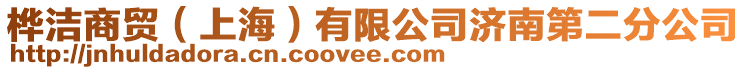 樺潔商貿(上海)有限公司濟南第二分公司