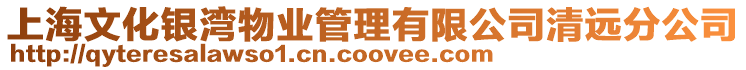 上海文化銀灣物業(yè)管理有限公司清遠分公司