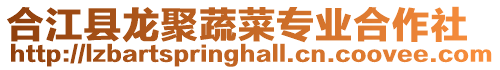 合江縣龍聚蔬菜專業合作社