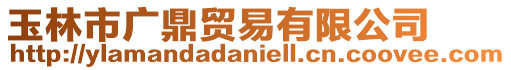 玉林市廣鼎貿(mào)易有限公司