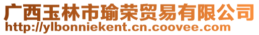廣西玉林市瑜榮貿(mào)易有限公司