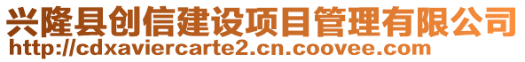 興隆縣創(chuàng)信建設(shè)項(xiàng)目管理有限公司