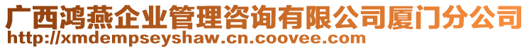 廣西鴻燕企業(yè)管理咨詢有限公司廈門(mén)分公司