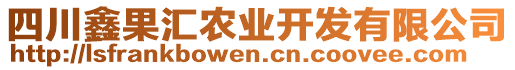 四川鑫果匯農(nóng)業(yè)開發(fā)有限公司