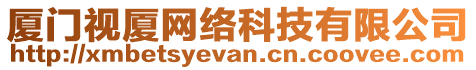 廈門視廈網絡科技有限公司