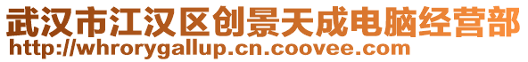 武漢市江漢區創景天成電腦經營部