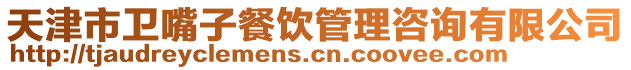 天津市衛嘴子餐飲管理咨詢有限公司