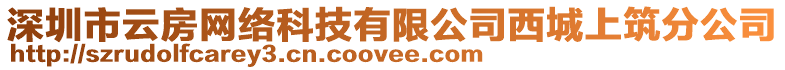 深圳市云房網絡科技有限公司西城上筑分公司
