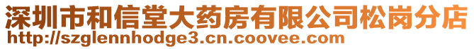 深圳市和信堂大藥房有限公司松崗分店