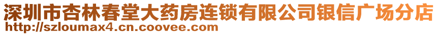 深圳市杏林春堂大藥房連鎖有限公司銀信廣場分店