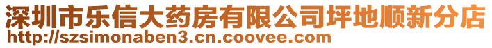 深圳市樂信大藥房有限公司坪地順新分店