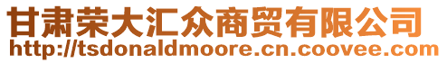 甘肅榮大匯眾商貿(mào)有限公司