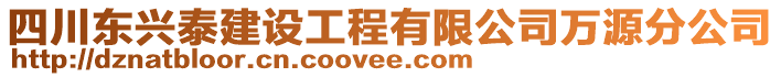 四川東興泰建設(shè)工程有限公司萬源分公司