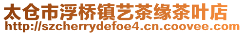 太倉(cāng)市浮橋鎮(zhèn)藝茶緣茶葉店